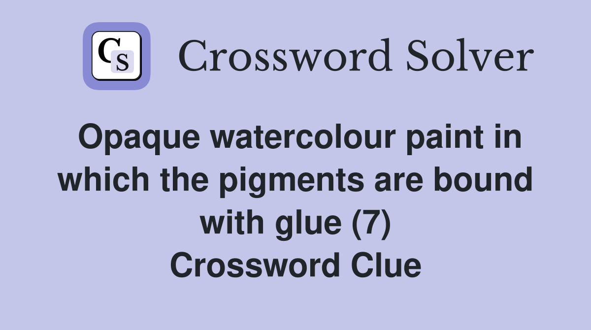 Opaque watercolour paint in which the pigments are bound with glue (7) Crossword Clue
