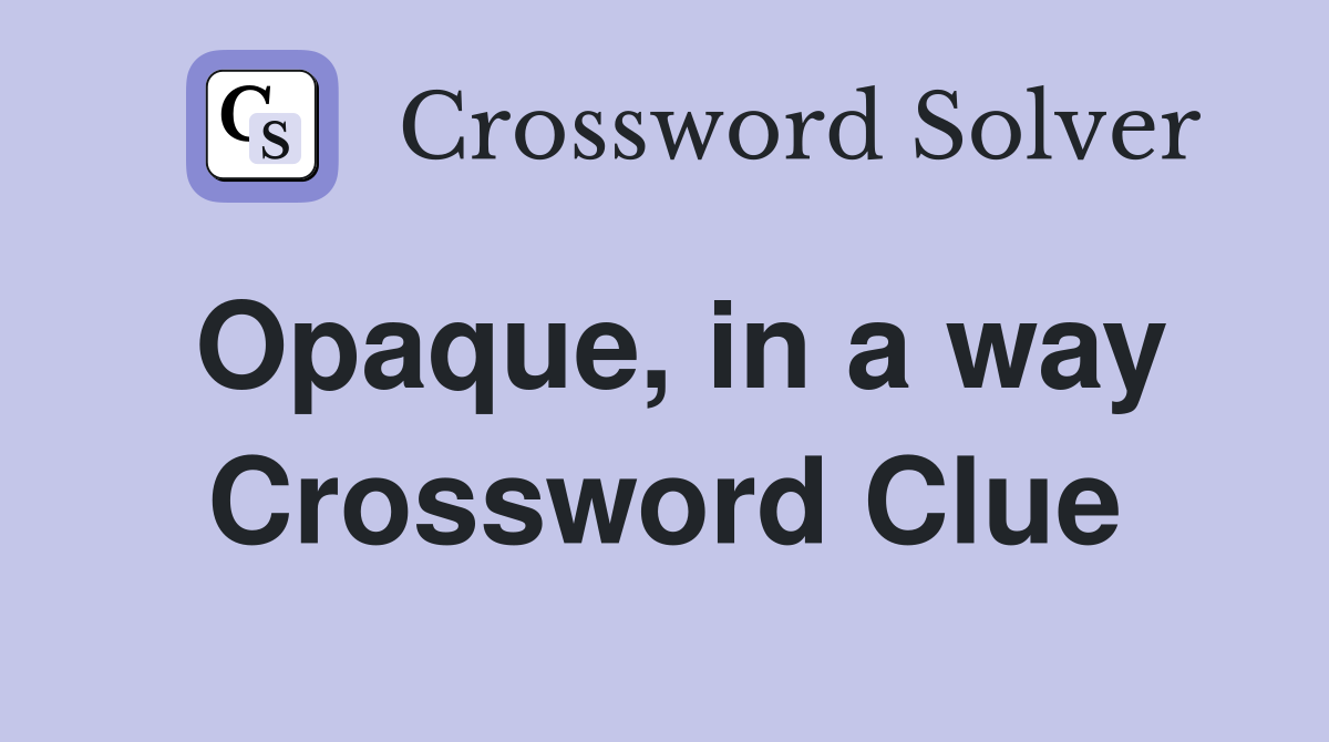 Opaque, in a way Crossword Clue