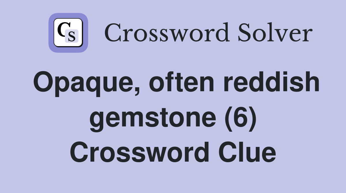 Opaque, often reddish gemstone (6) Crossword Clue