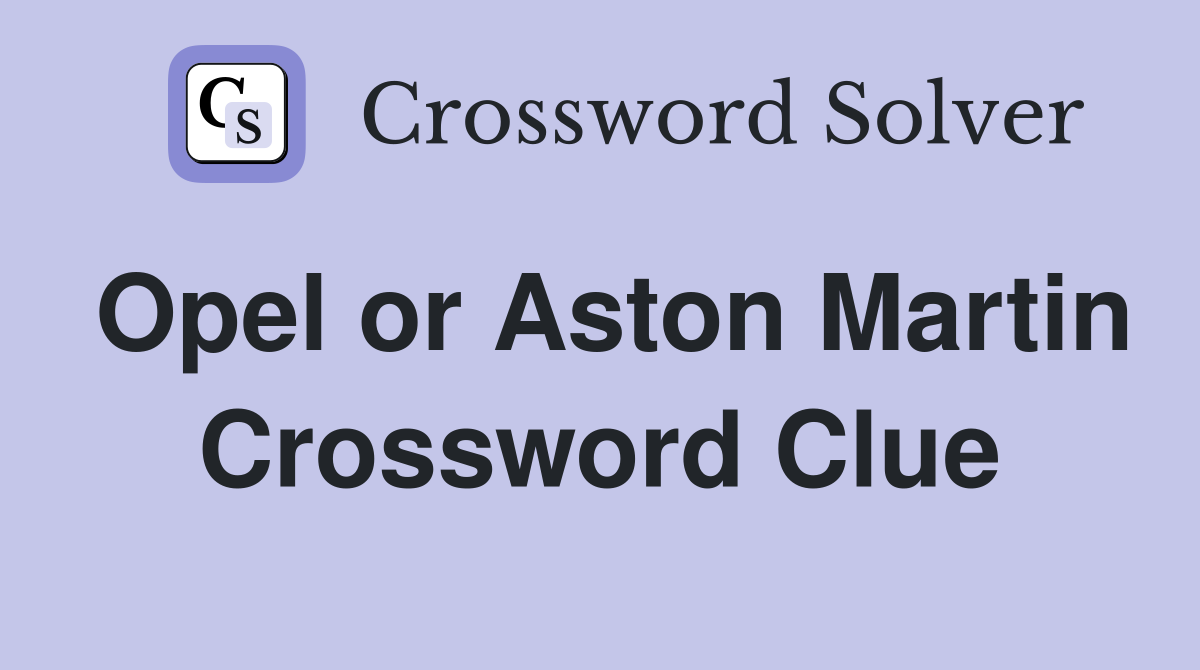 Opel or Aston Martin Crossword Clue