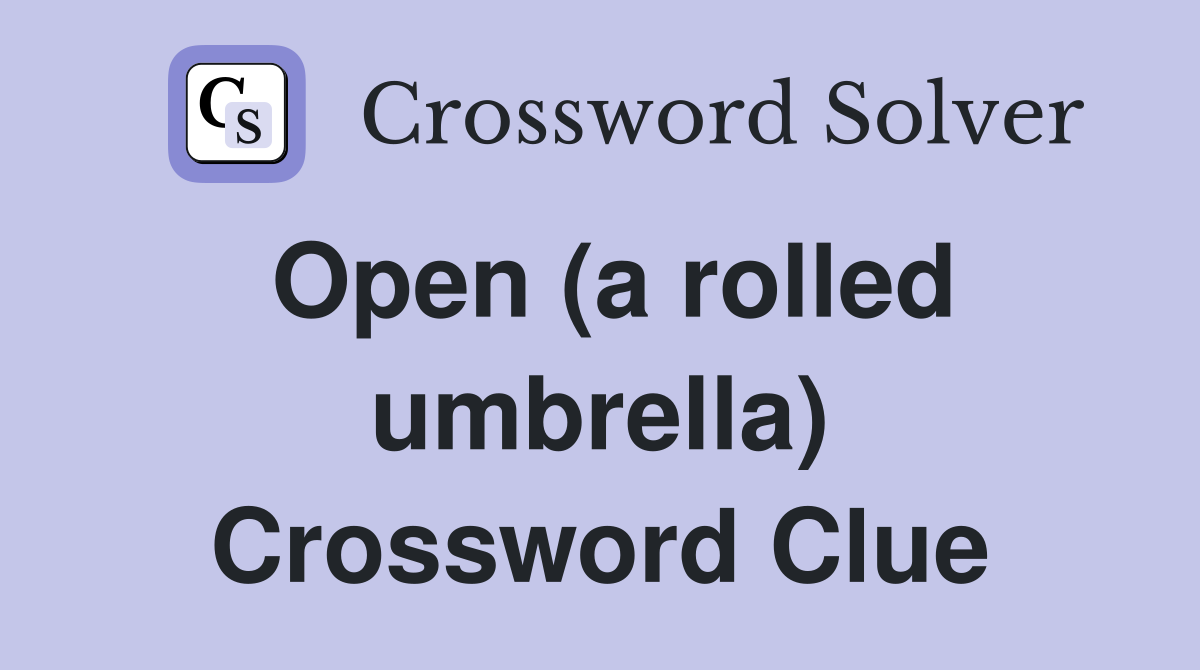 Open (a rolled umbrella) Crossword Clue