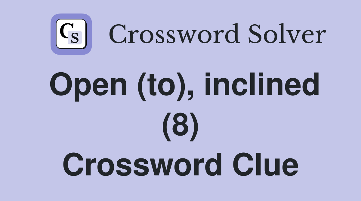 Open (to), inclined (8) Crossword Clue