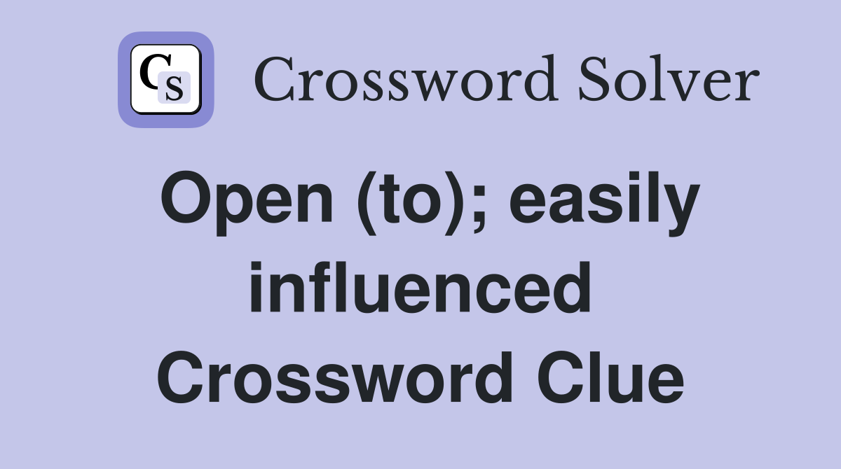 Open (to); easily influenced Crossword Clue