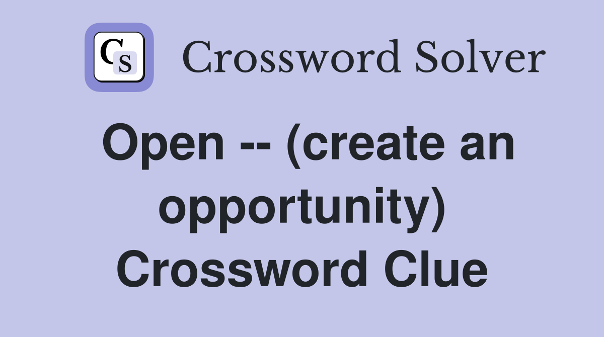 Open -- (create an opportunity) Crossword Clue