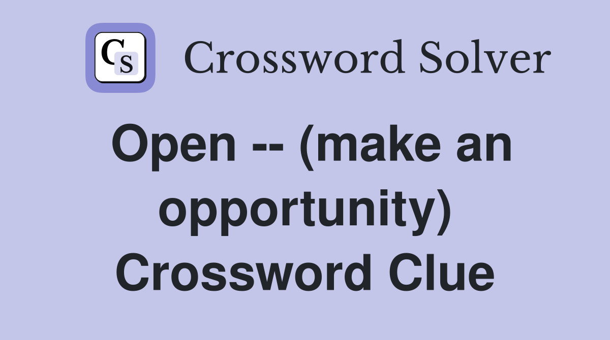 Open -- (make an opportunity) Crossword Clue