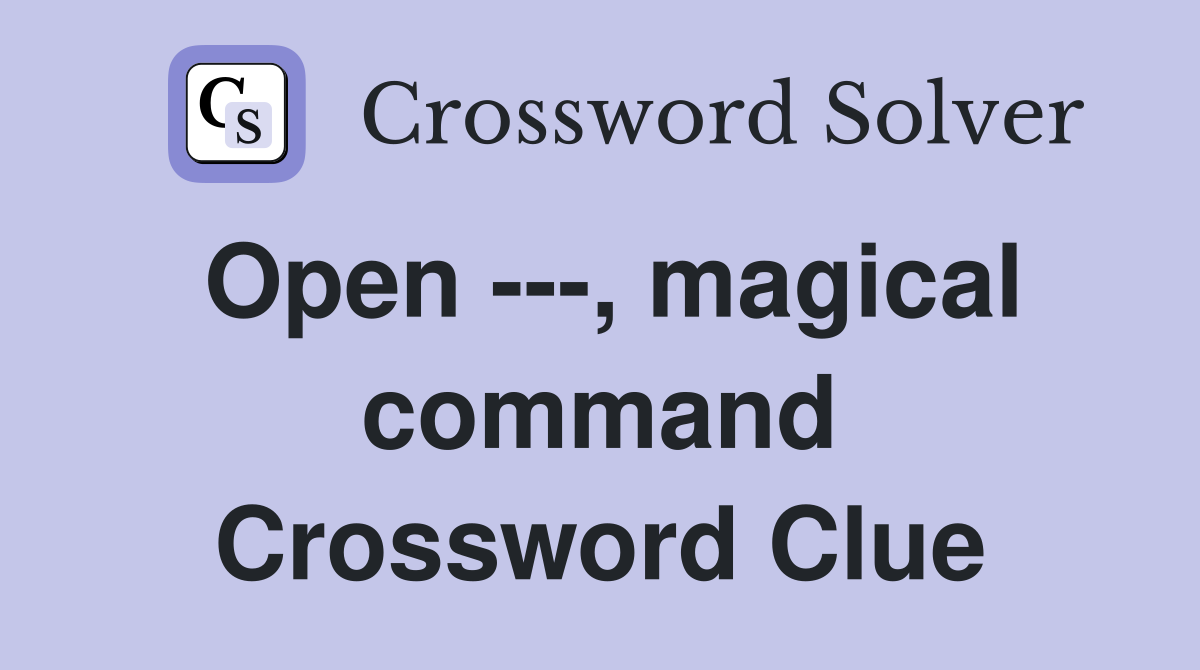 Open ---, magical command Crossword Clue