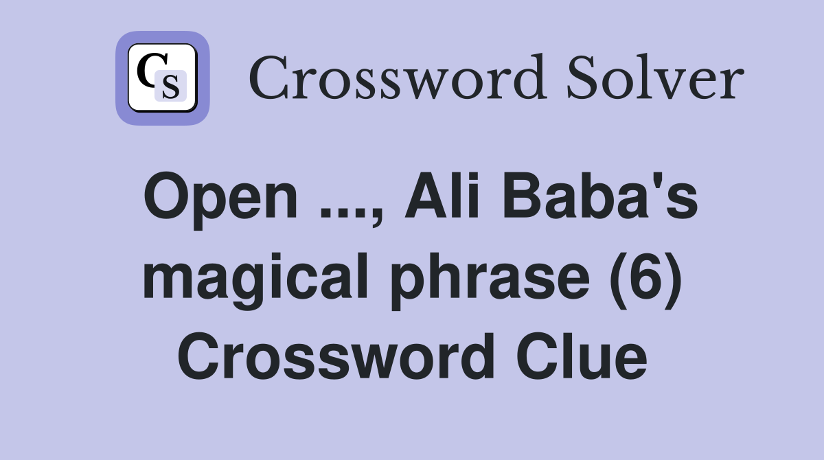 Open ..., Ali Baba's magical phrase (6) Crossword Clue