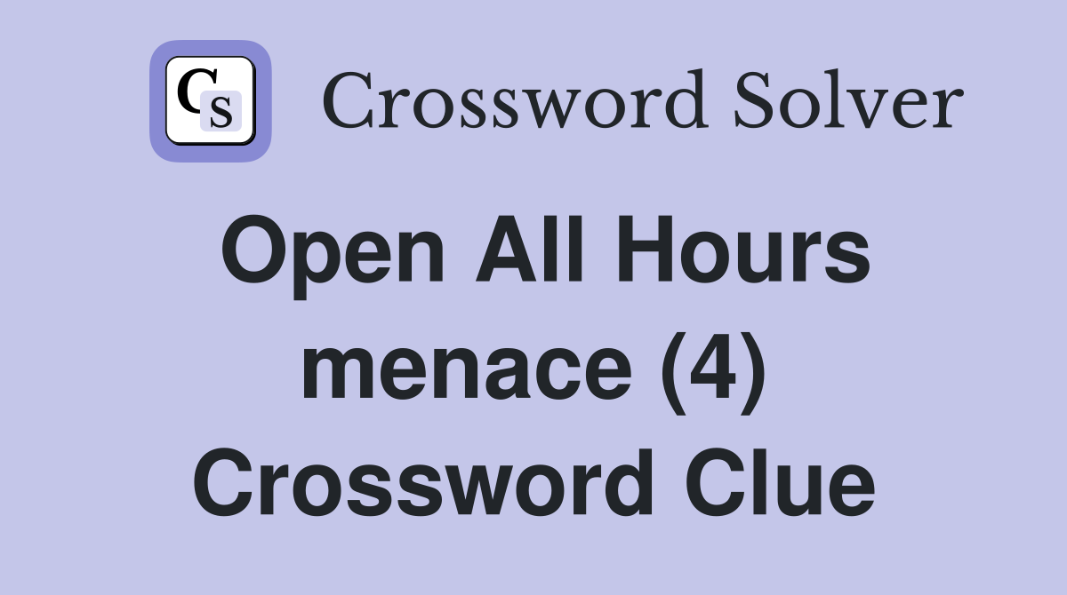 Open All Hours menace (4) Crossword Clue