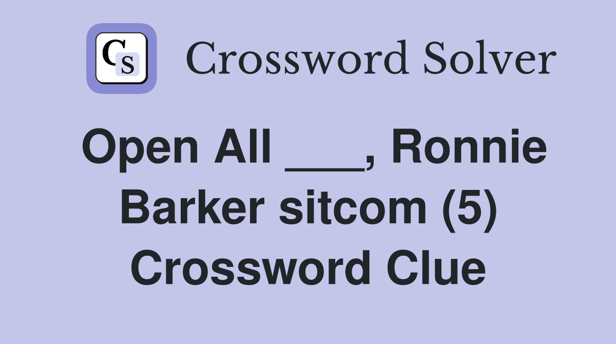 Open All ___, Ronnie Barker sitcom (5) Crossword Clue