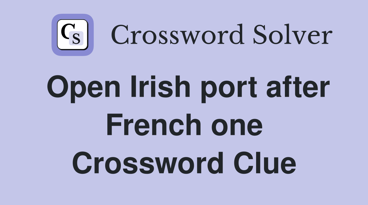 Open Irish port after French one Crossword Clue