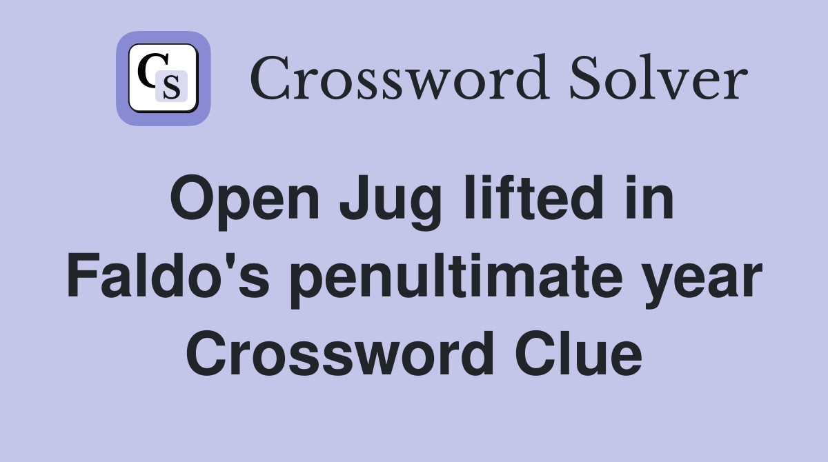 Open Jug lifted in Faldo's penultimate year Crossword Clue