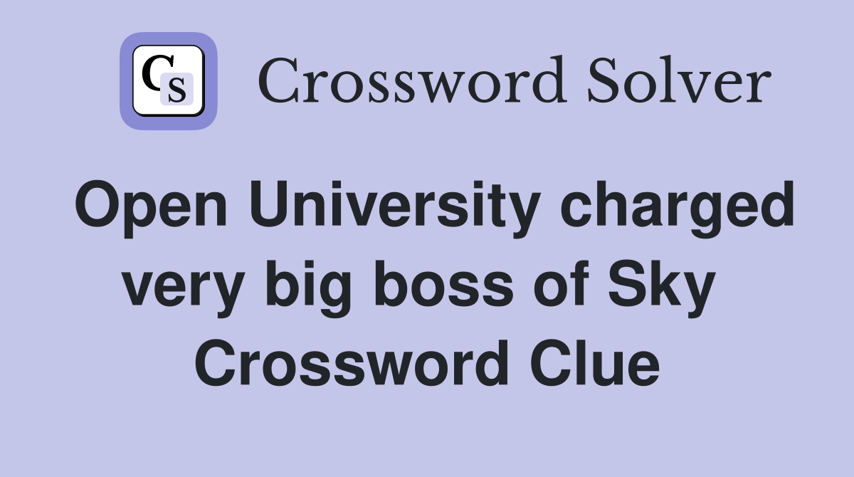 Open University charged very big boss of Sky  Crossword Clue