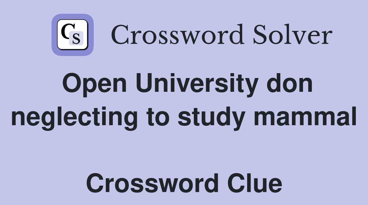 Open University don neglecting to study mammal  Crossword Clue