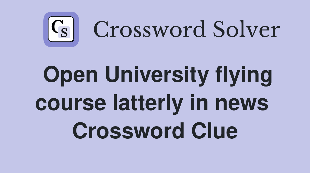 Open University flying course latterly in news  Crossword Clue