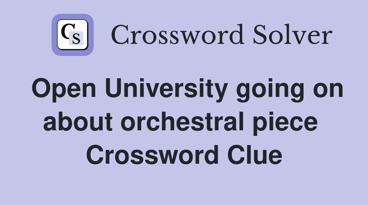 Open University going on about orchestral piece  Crossword Clue