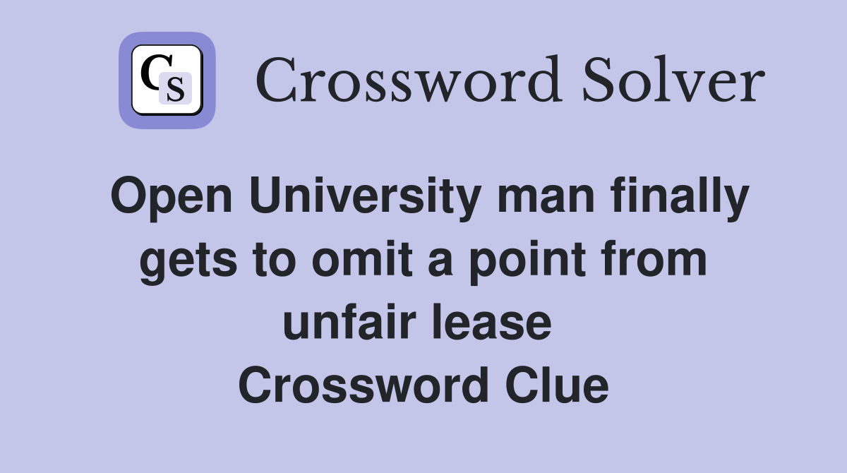 Open University man finally gets to omit a point from unfair lease  Crossword Clue