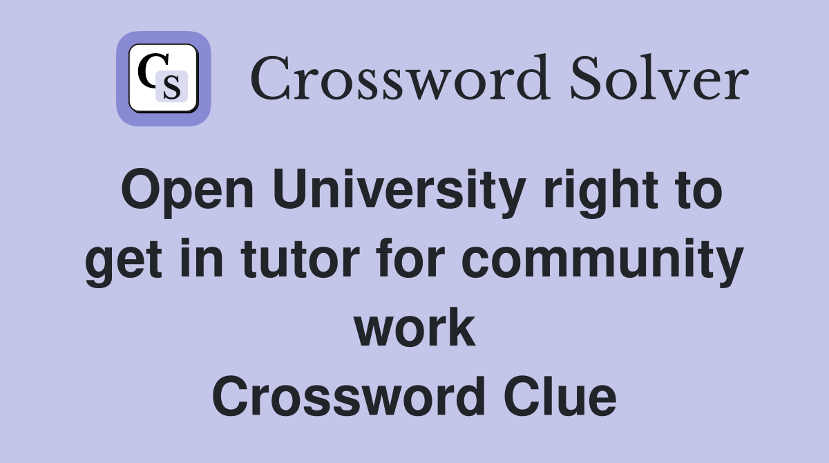 Open University right to get in tutor for community work Crossword Clue
