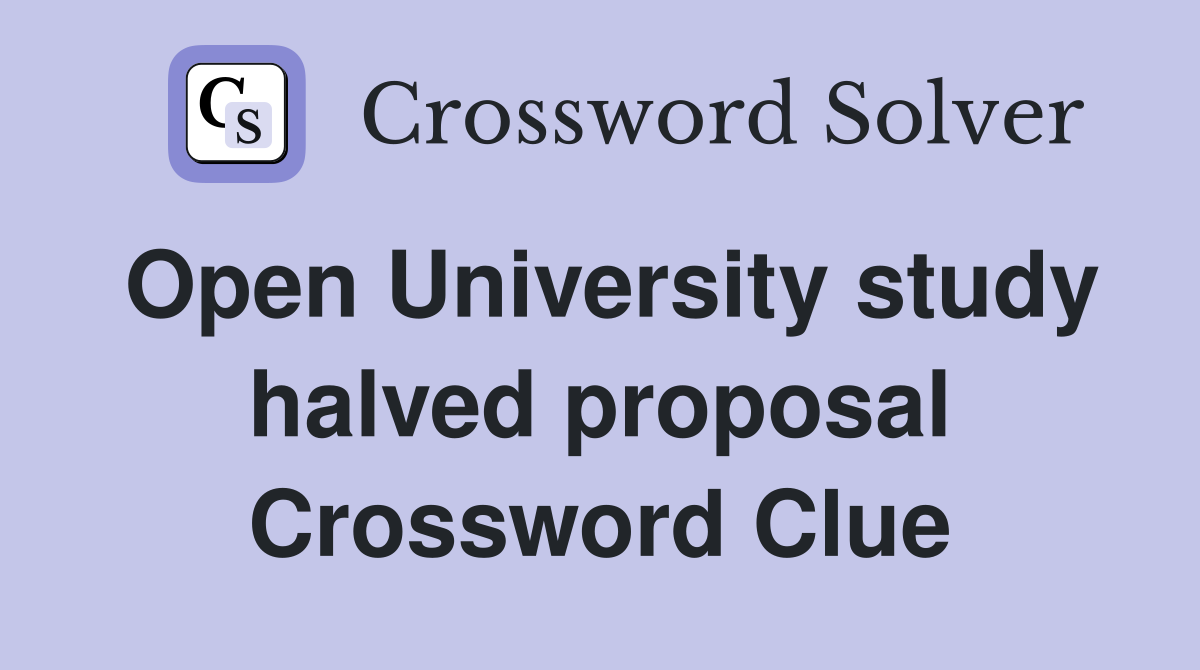 Open University study halved proposal Crossword Clue