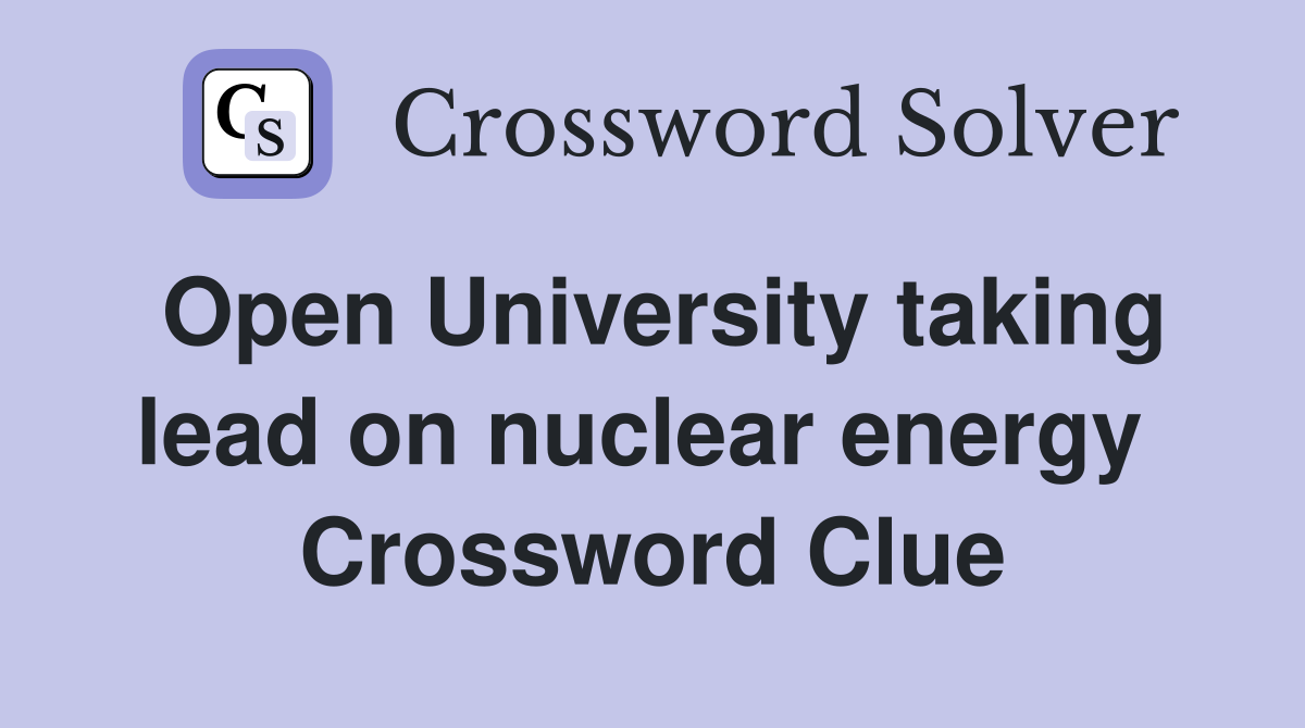 Open University taking lead on nuclear energy  Crossword Clue