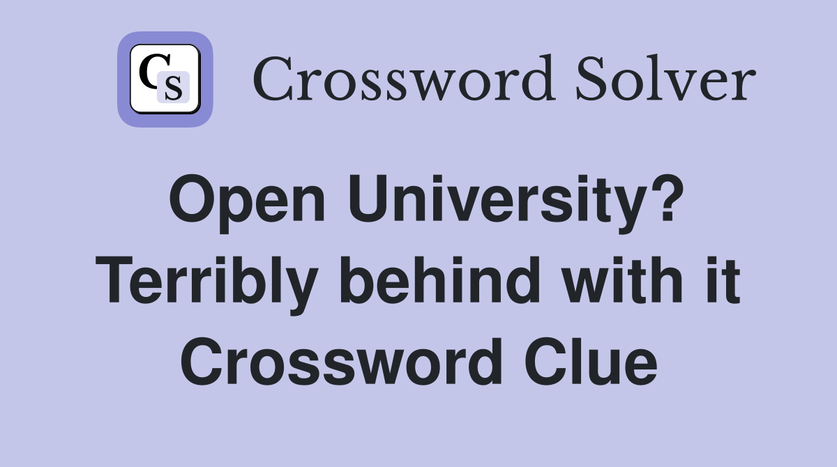 Open University? Terribly behind with it Crossword Clue