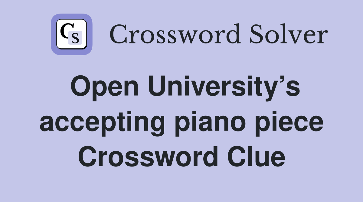 Open University’s accepting piano piece Crossword Clue