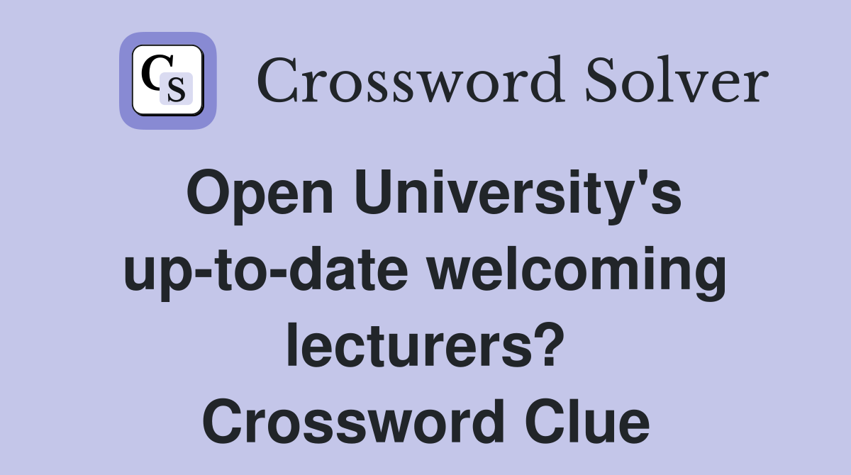 Open University's up-to-date welcoming lecturers? Crossword Clue