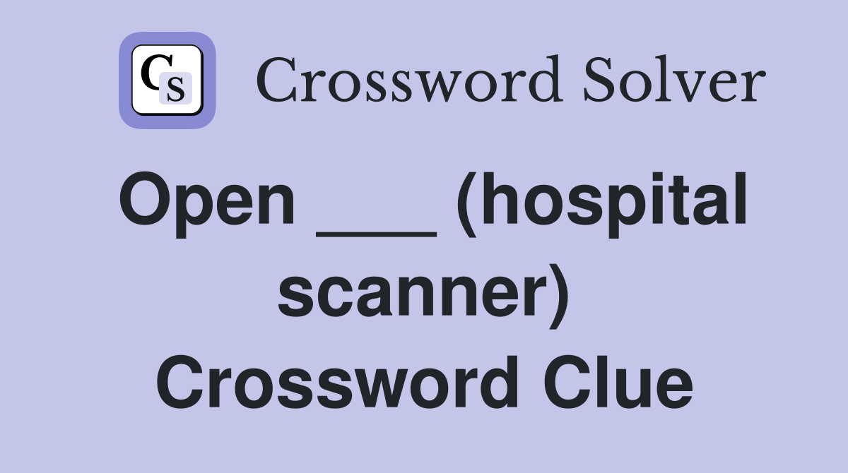 Open ___ (hospital scanner) Crossword Clue
