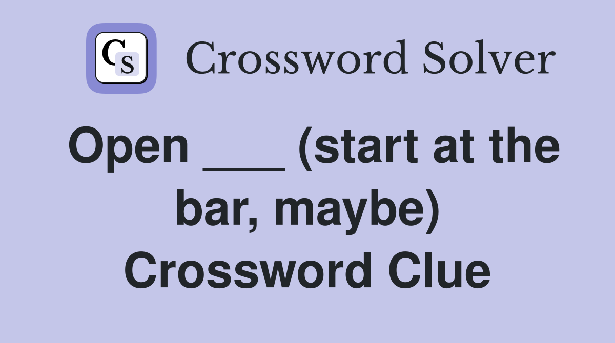 Open ___ (start at the bar, maybe) Crossword Clue