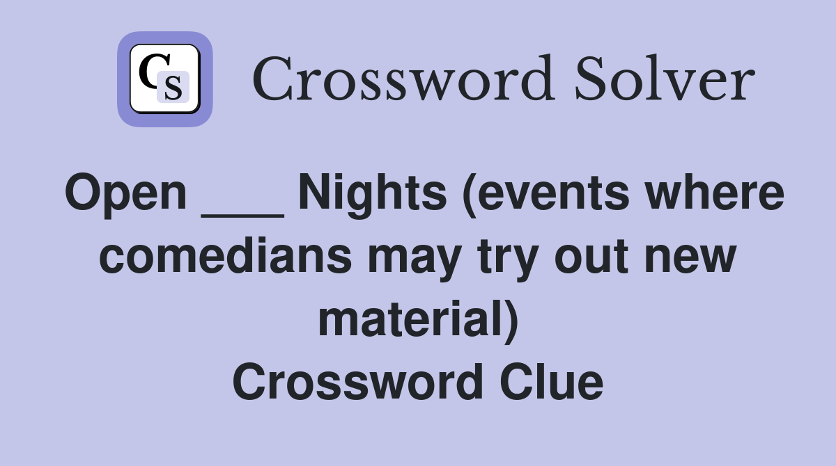 Open ___ Nights (events where comedians may try out new material) Crossword Clue