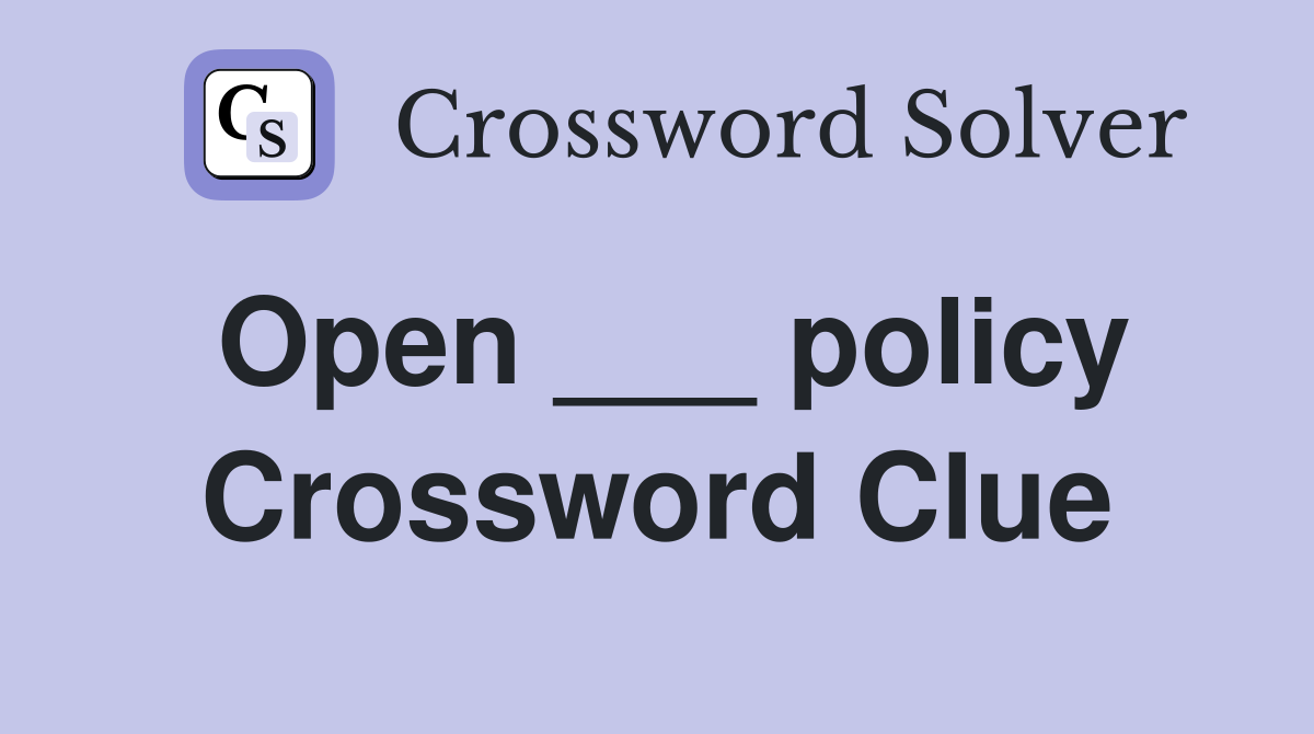 Open ___ policy Crossword Clue