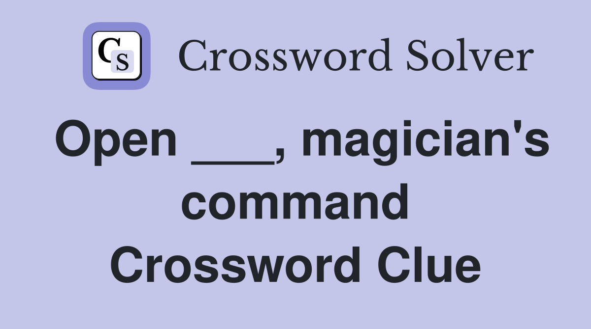 Open ___, magician's command Crossword Clue