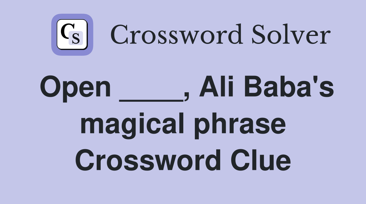 Open ____, Ali Baba's magical phrase Crossword Clue
