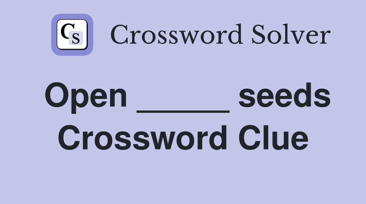 Open _____ seeds Crossword Clue
