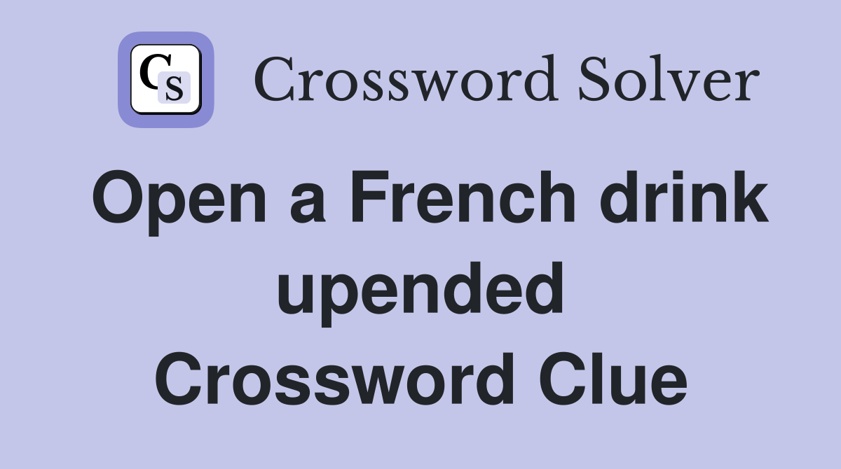 Open a French drink upended Crossword Clue