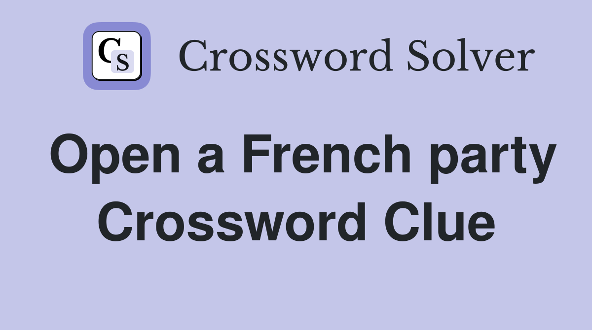 Open a French party Crossword Clue
