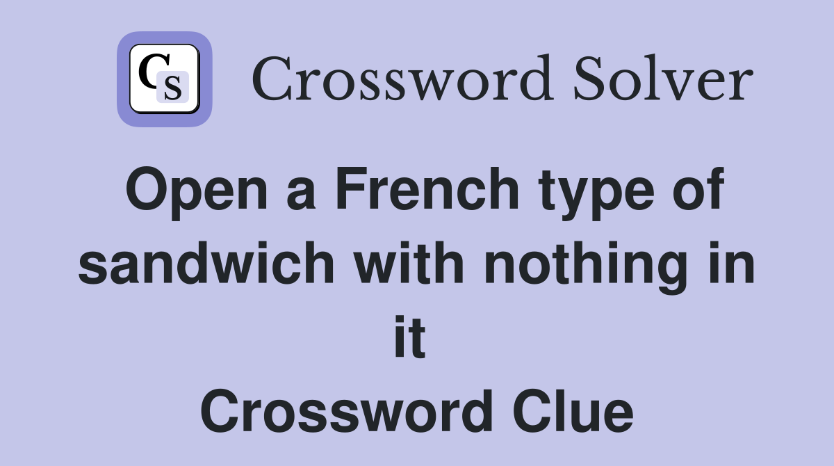 Open a French type of sandwich with nothing in it  Crossword Clue