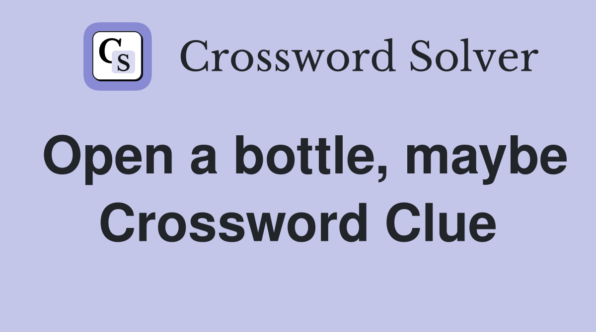 Open a bottle, maybe Crossword Clue