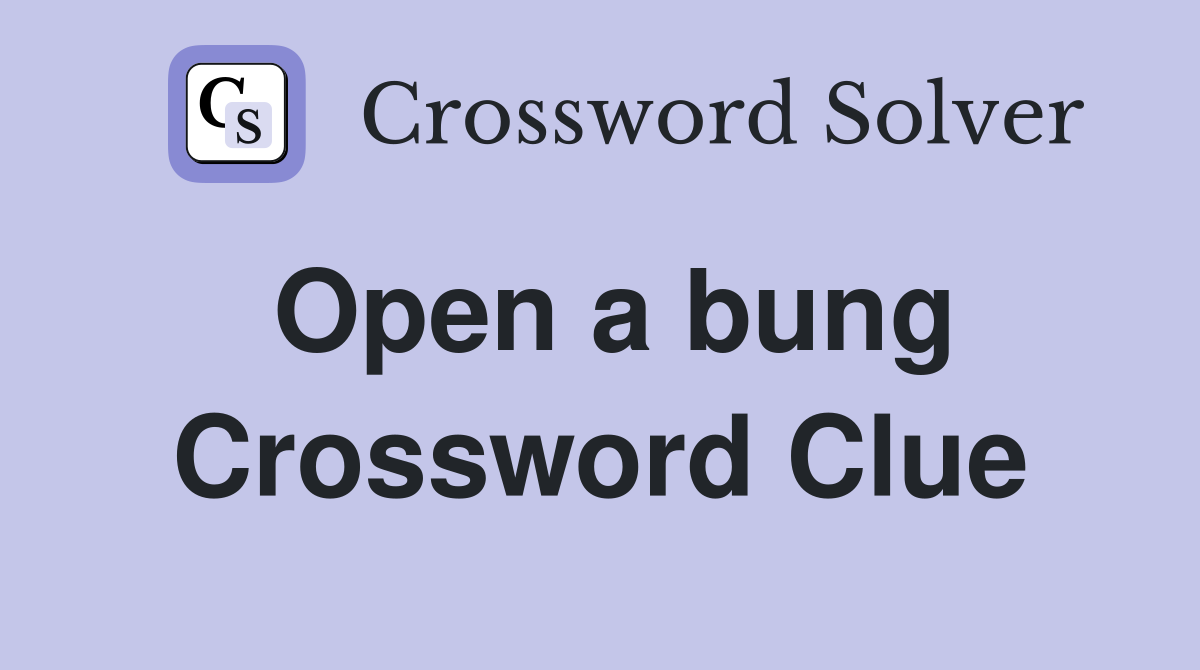 Open a bung Crossword Clue