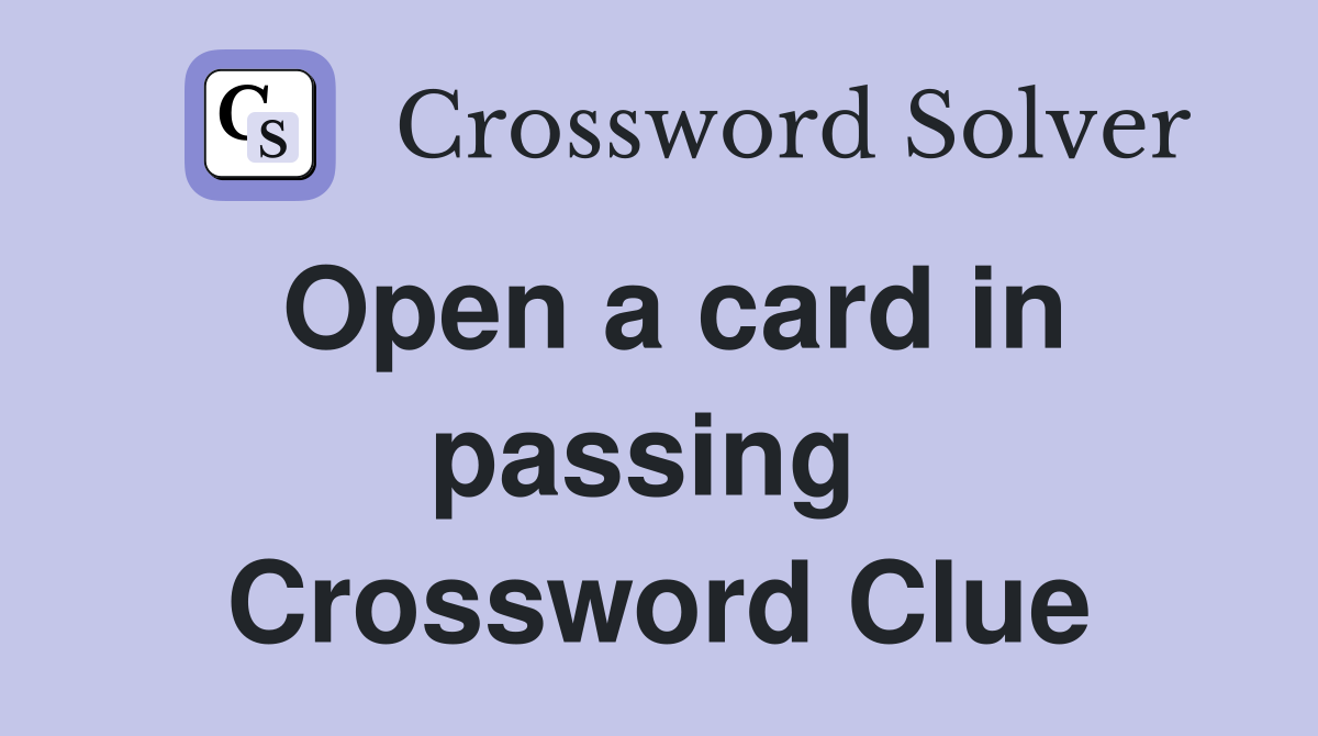 Open a card in passing  Crossword Clue