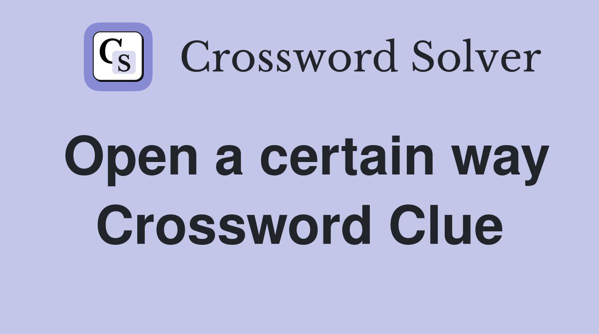 Open a certain way Crossword Clue