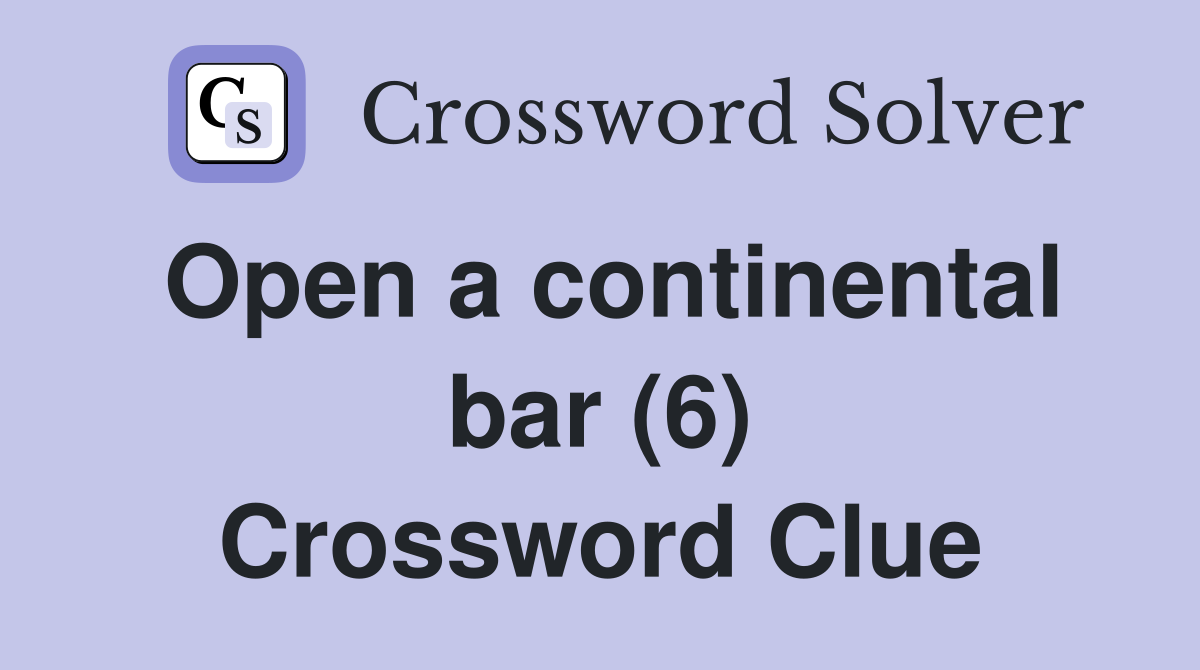 Open a continental bar (6) Crossword Clue