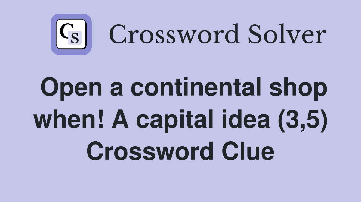 Open a continental shop when! A capital idea (3,5) Crossword Clue