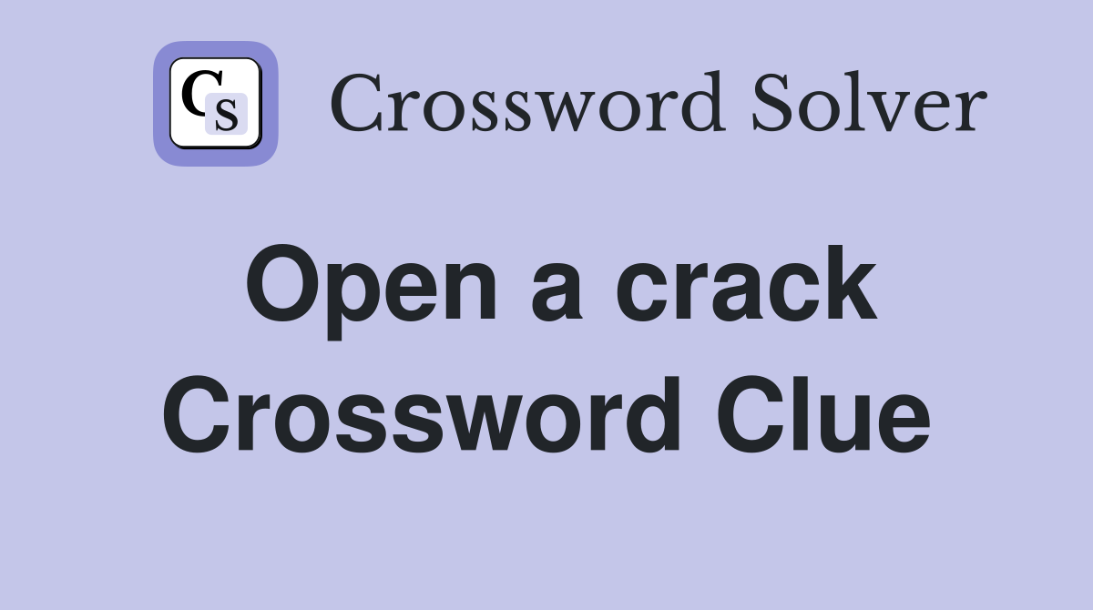 Open a crack Crossword Clue