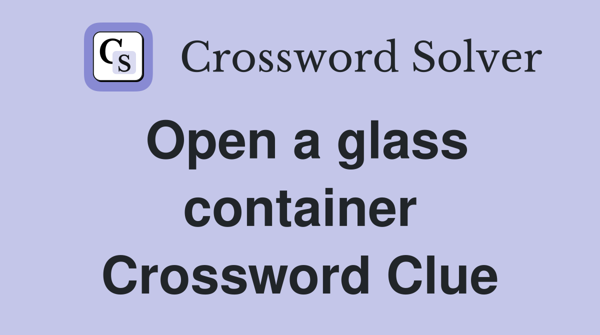 Open a glass container Crossword Clue