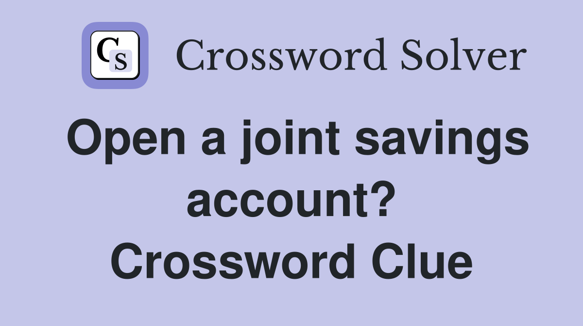 Open a joint savings account? Crossword Clue