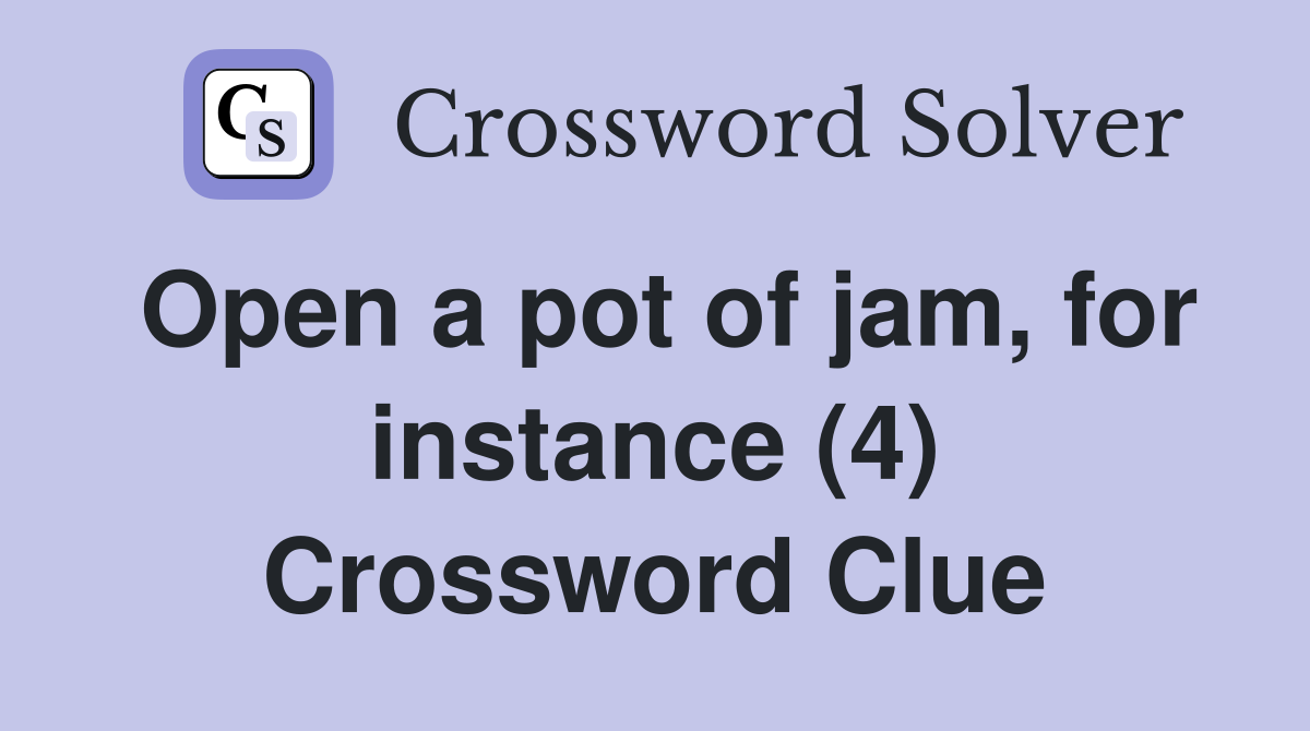 Open a pot of jam, for instance (4) Crossword Clue