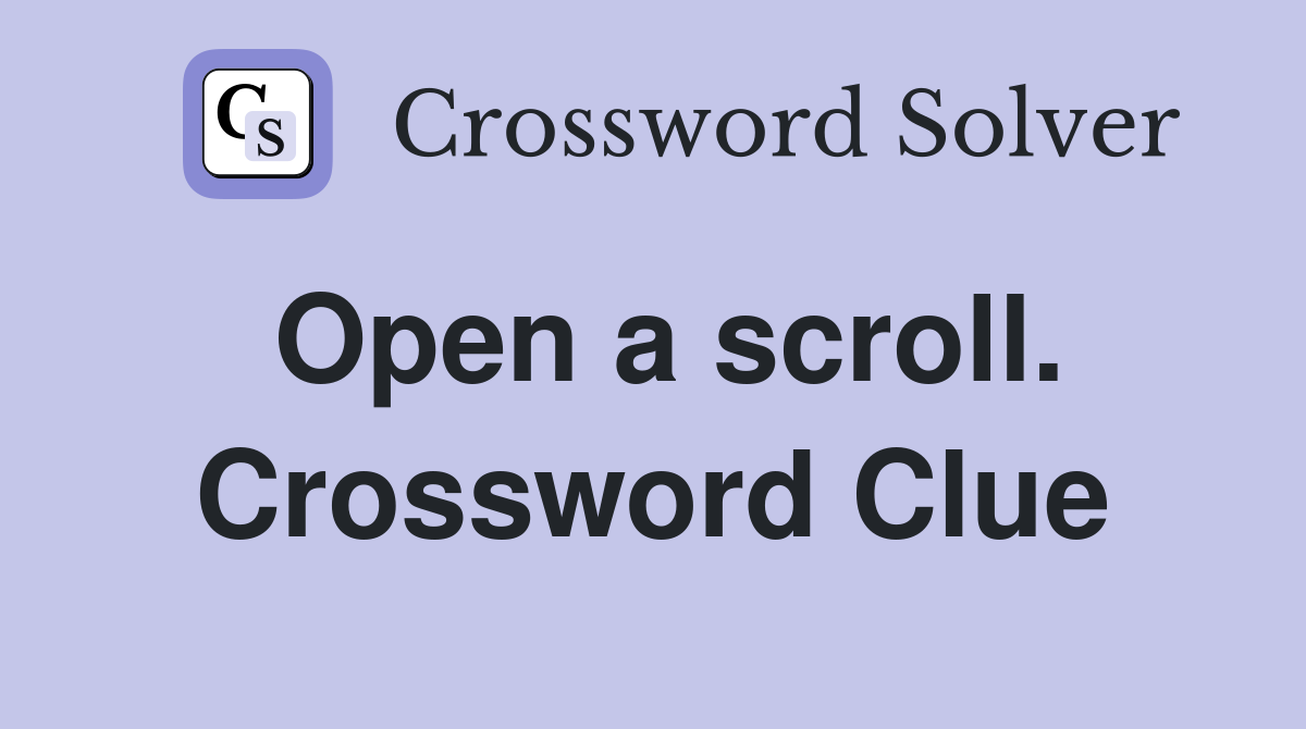 Open a scroll. Crossword Clue