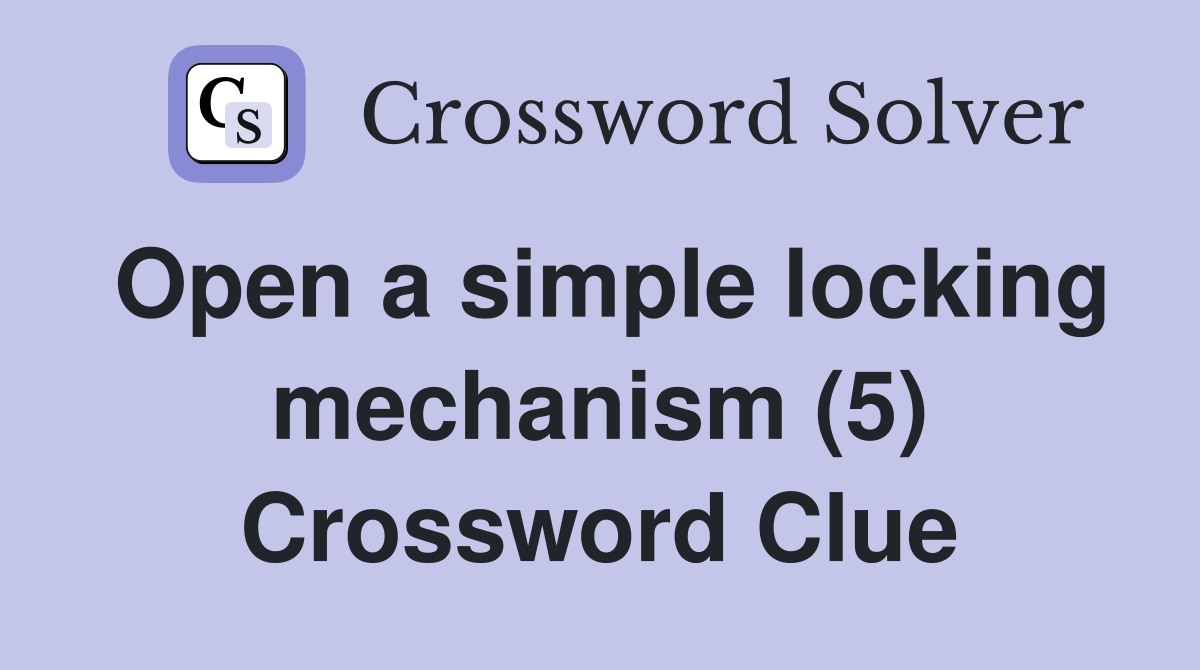 Open a simple locking mechanism (5) Crossword Clue
