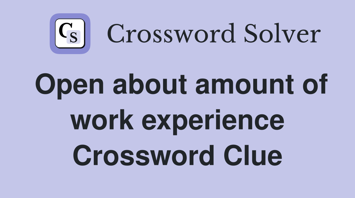 Open about amount of work experience Crossword Clue