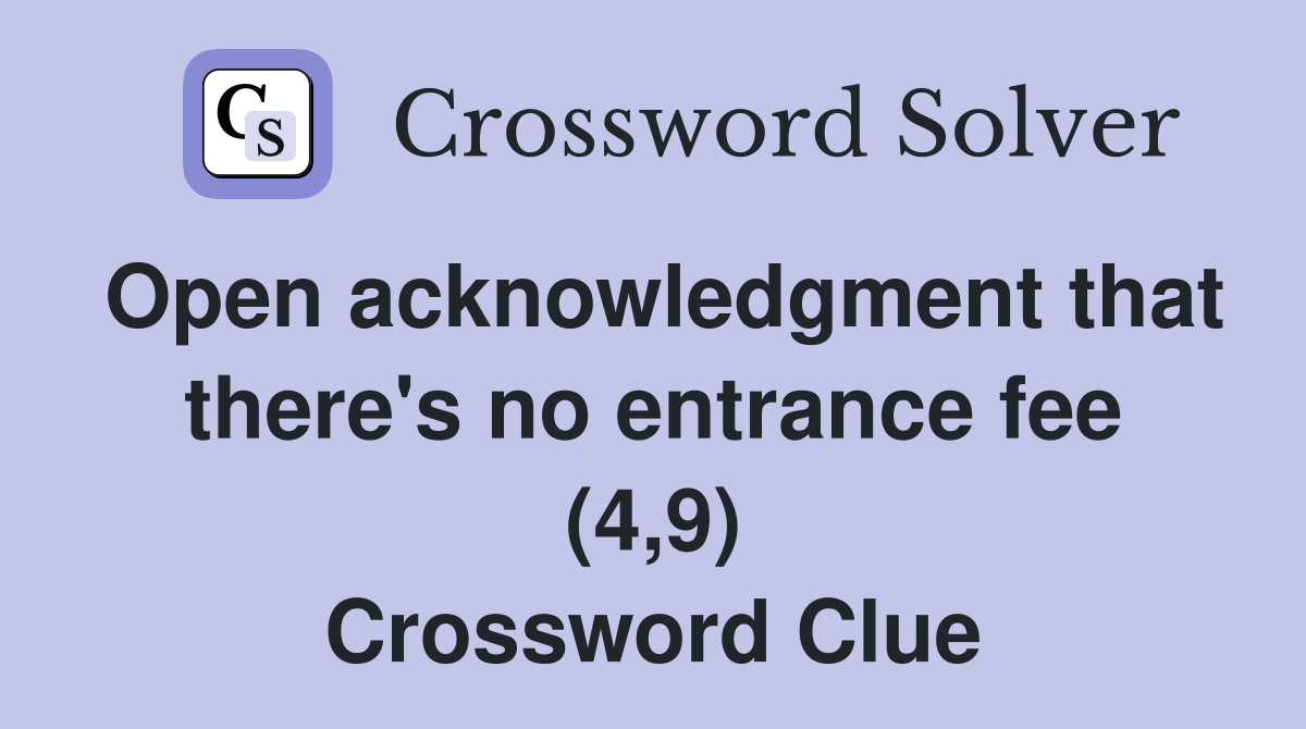 Open acknowledgment that there's no entrance fee (4,9) Crossword Clue